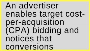 An advertiser enables target cost-per-acquisition (CPA) bidding and notices that conversions decrease. What might cause this?