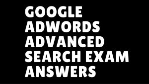 Google Adwords Advanced Search Exam Answers