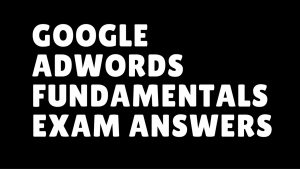 Google Adwords Fundamentals Exam Answers